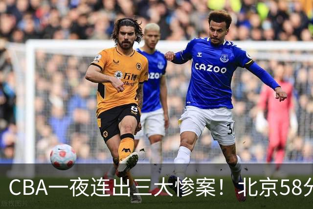 CBA一夜连出三大惨案!北京58分血洗深圳:广东掀翻广厦上海遭首败